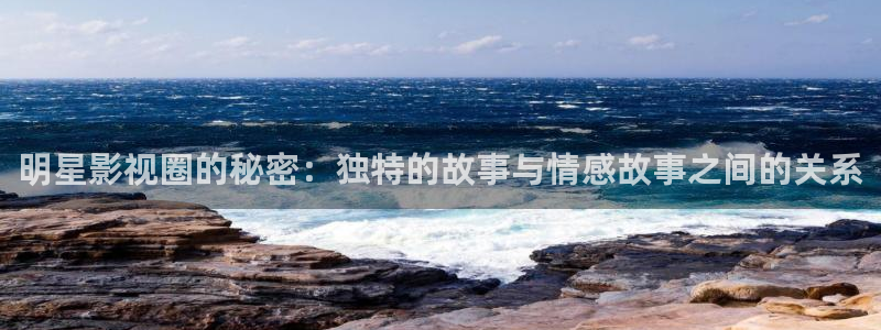 飞马影视：明星影视圈的秘密：独特的故事与情感故事之间的关系